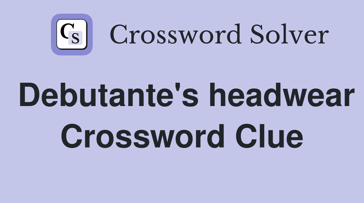 Debutante's headwear Crossword Clue