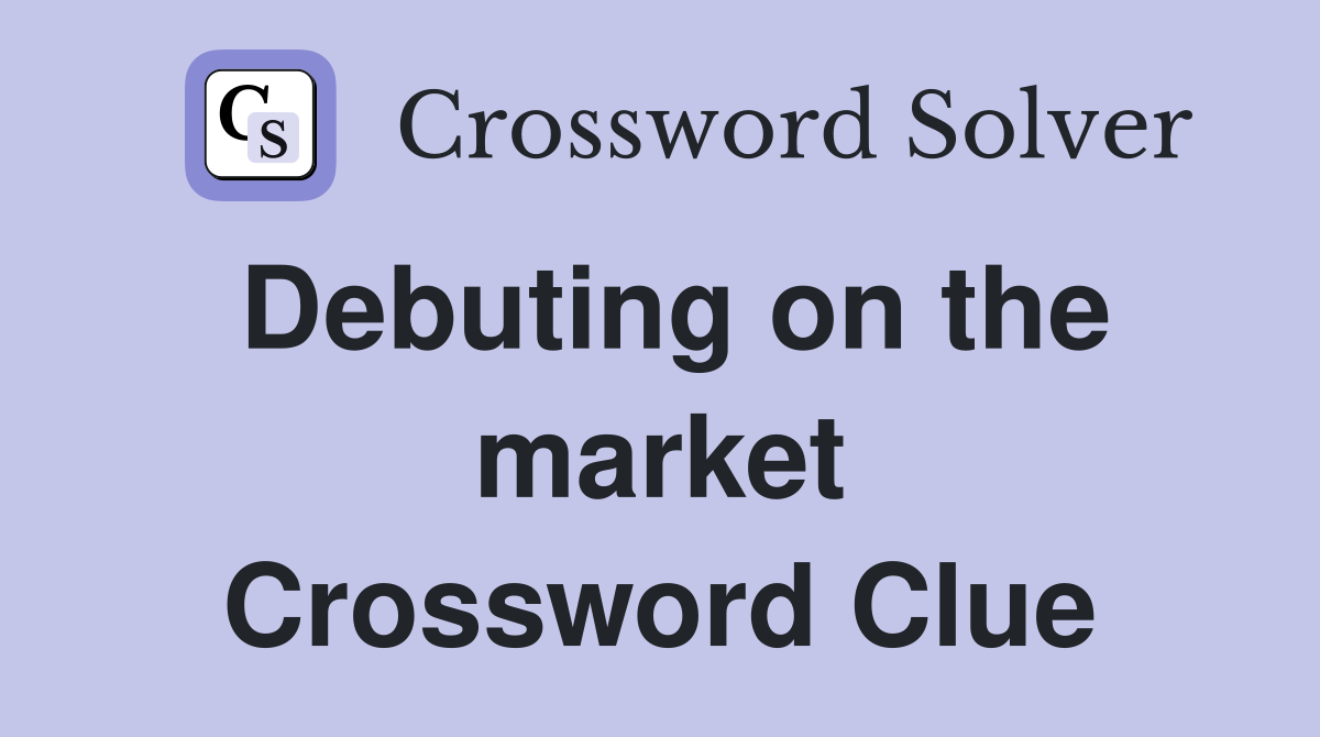 Debuting on the market Crossword Clue