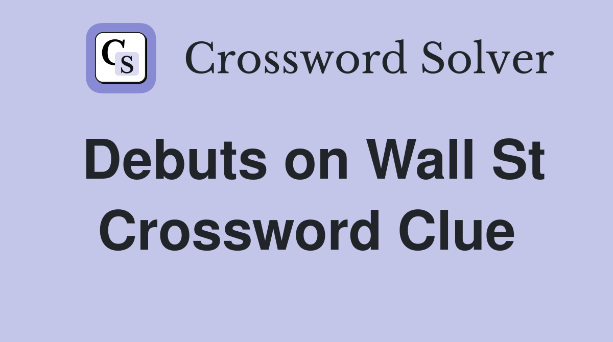 Debuts on Wall St Crossword Clue