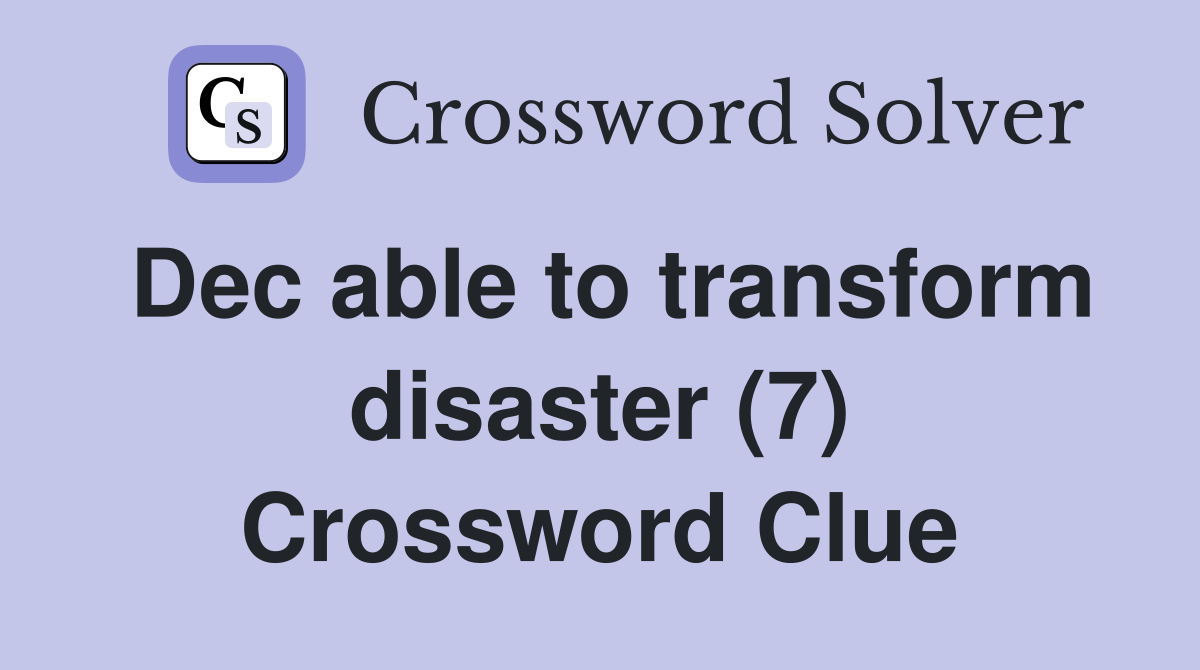 Dec able to transform disaster (7) Crossword Clue