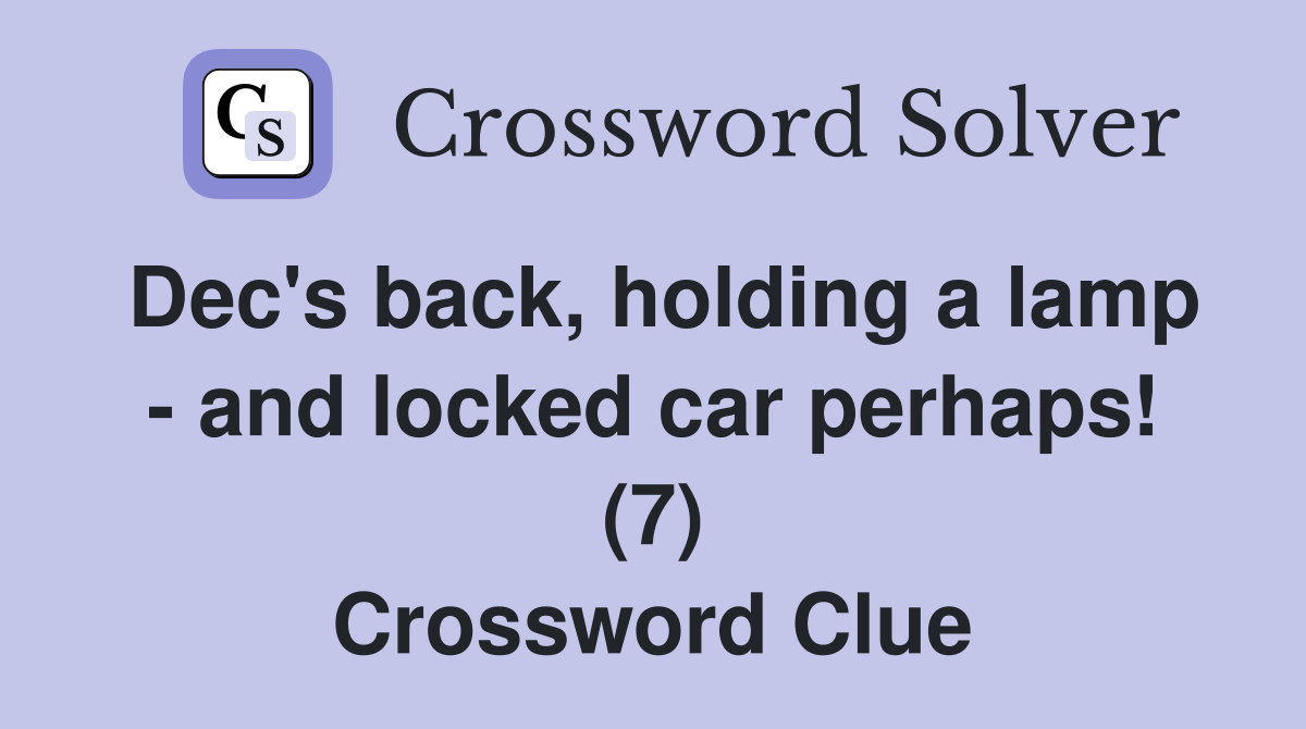 Dec's back, holding a lamp - and locked car perhaps! (7) Crossword Clue