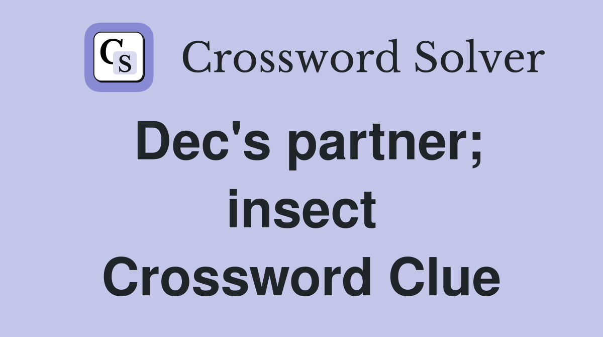 Dec's partner; insect Crossword Clue