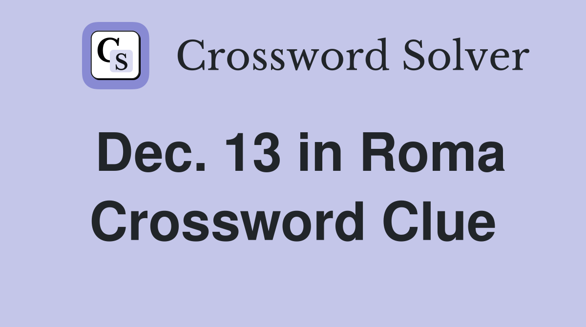 Dec. 13 in Roma Crossword Clue