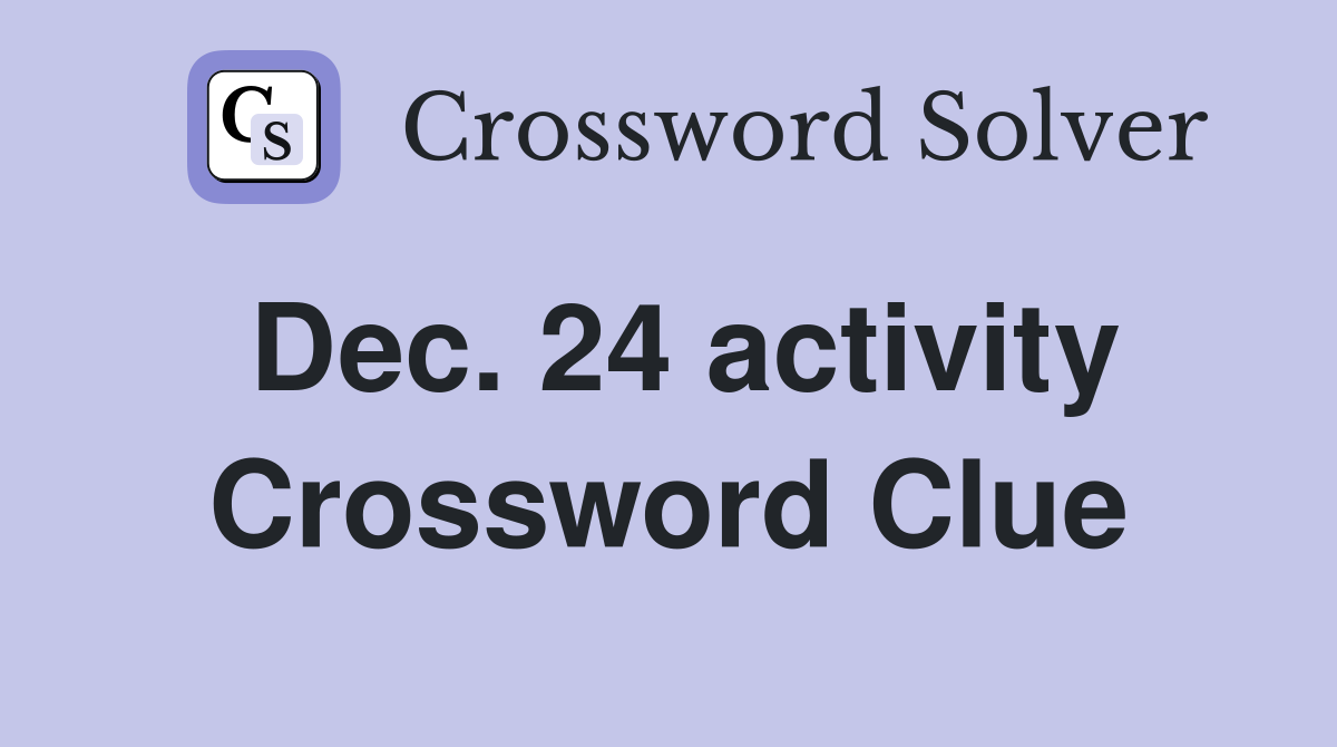 Dec. 24 activity Crossword Clue