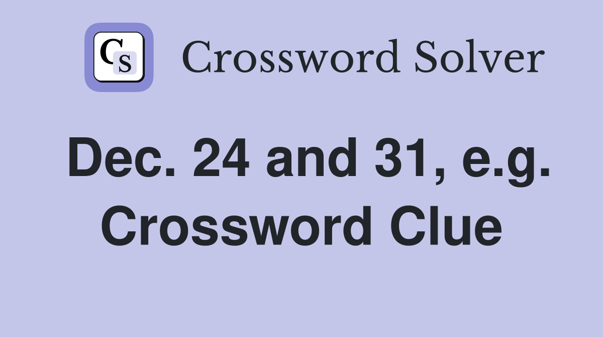 Dec. 24 and 31, e.g. Crossword Clue
