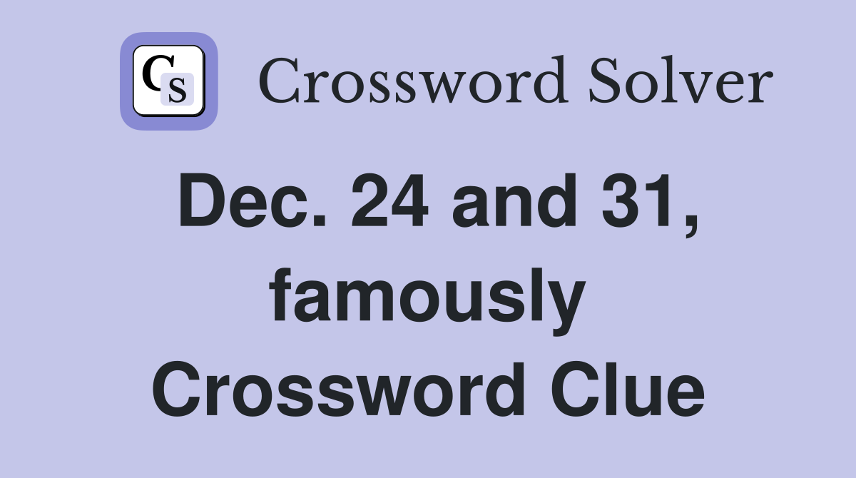 Dec. 24 and 31, famously Crossword Clue