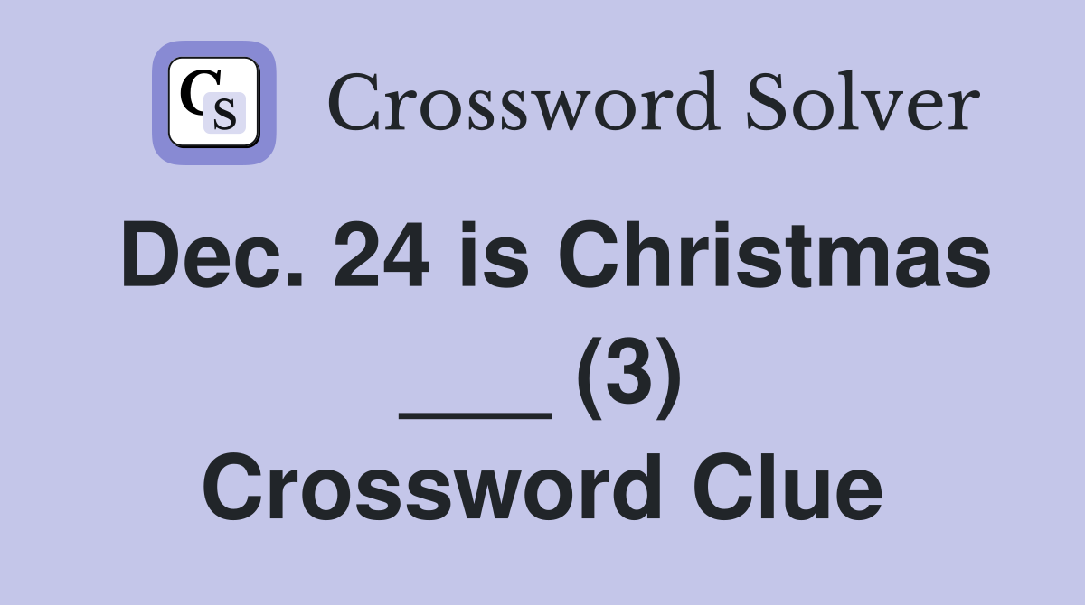 Dec. 24 is Christmas ___ (3) Crossword Clue