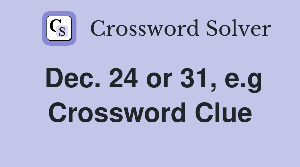 Dec. 24 or 31, e.g Crossword Clue