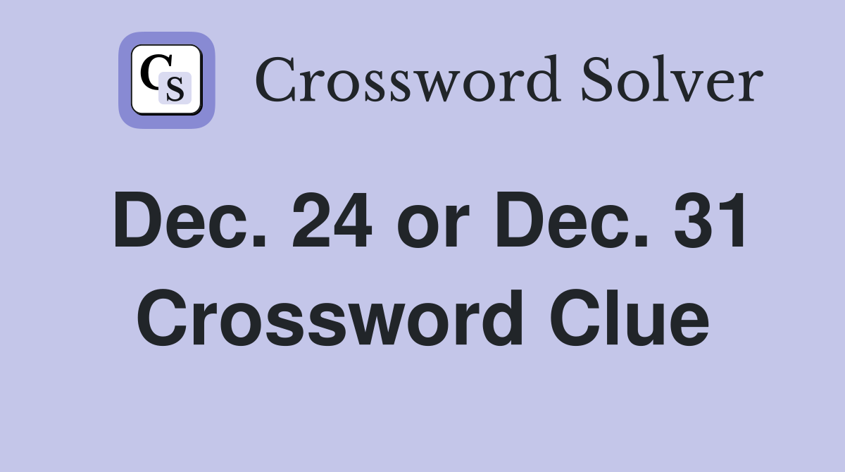 Dec. 24 or Dec. 31 Crossword Clue