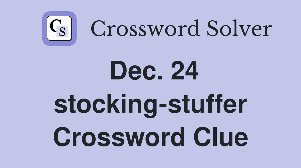 Dec. 24 stocking-stuffer Crossword Clue