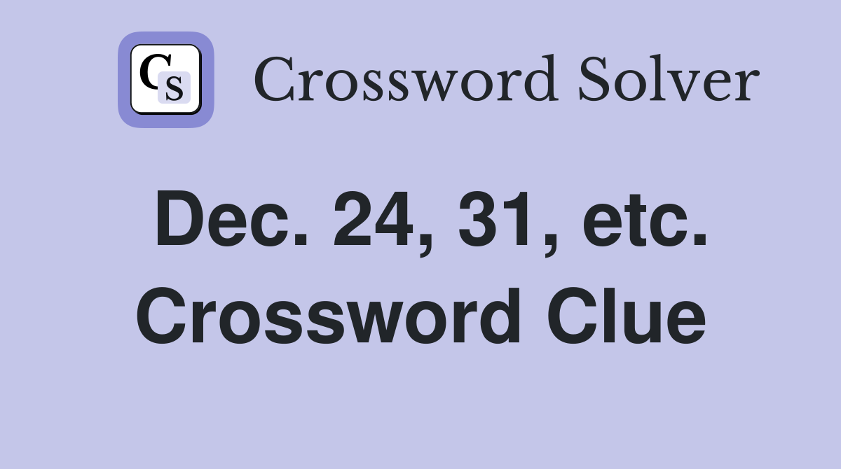 Dec. 24, 31, etc. Crossword Clue