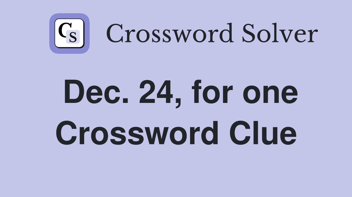 Dec. 24, for one Crossword Clue