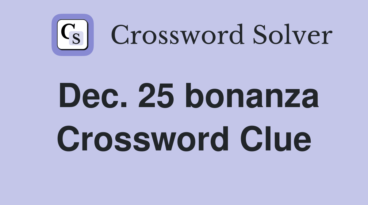 Dec. 25 bonanza Crossword Clue