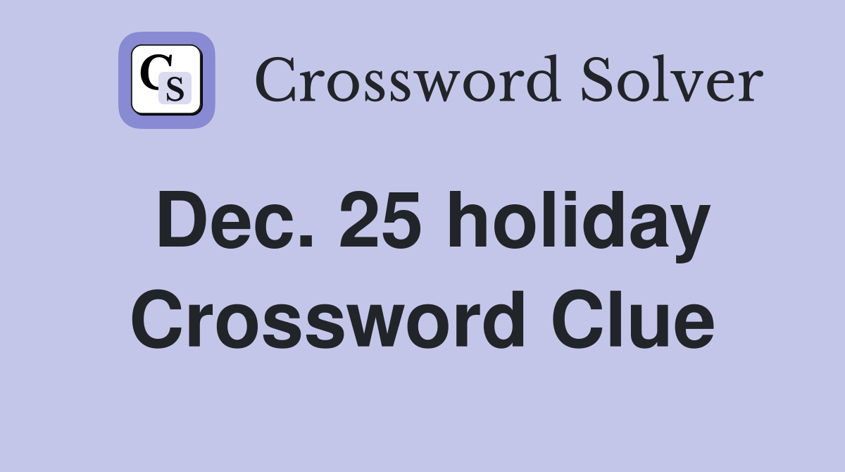 Dec. 25 holiday Crossword Clue
