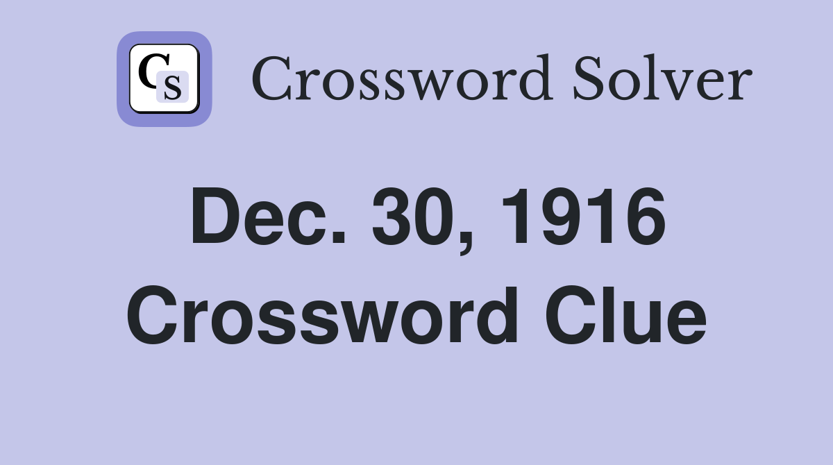 Dec. 30, 1916 Crossword Clue