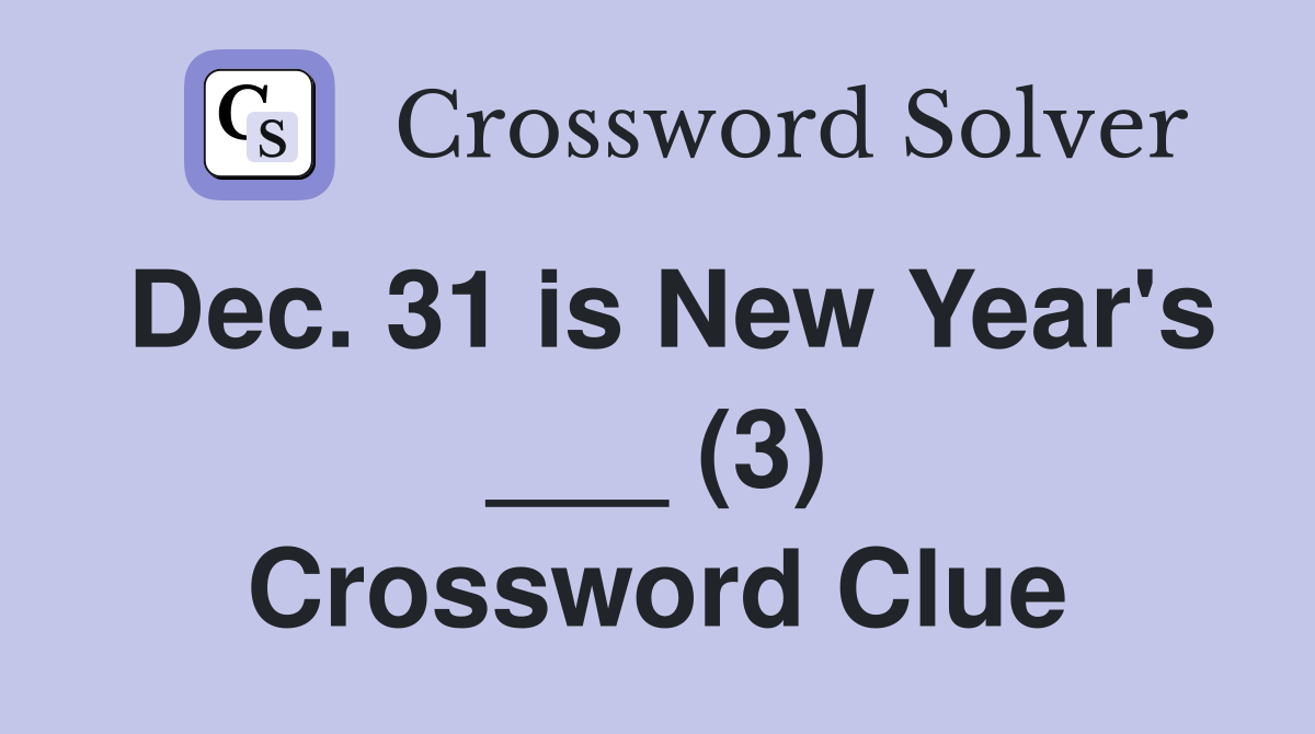 Dec. 31 is New Year's ___ (3) Crossword Clue