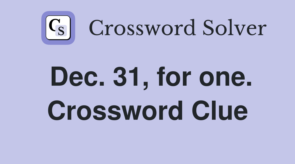 Dec. 31, for one. Crossword Clue