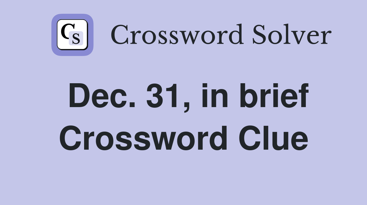 Dec. 31, in brief Crossword Clue
