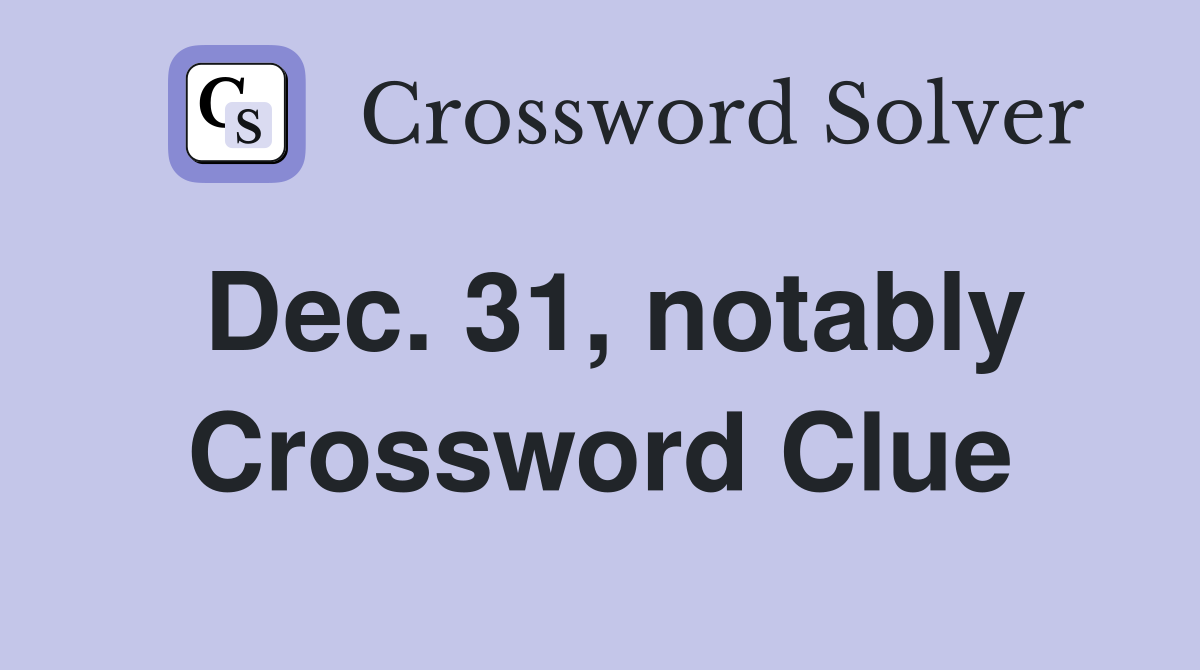 Dec. 31, notably Crossword Clue