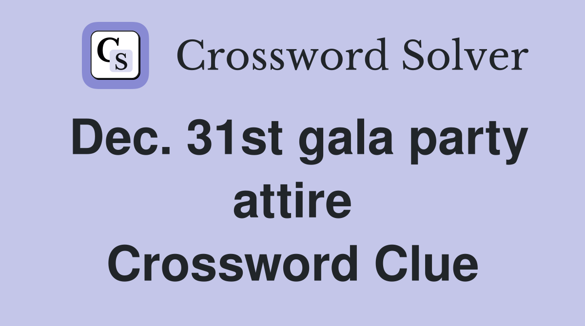 Dec. 31st gala party attire Crossword Clue