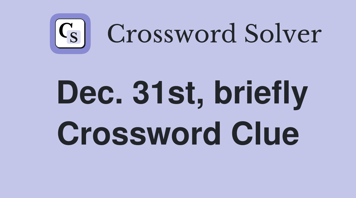 Dec. 31st, briefly Crossword Clue
