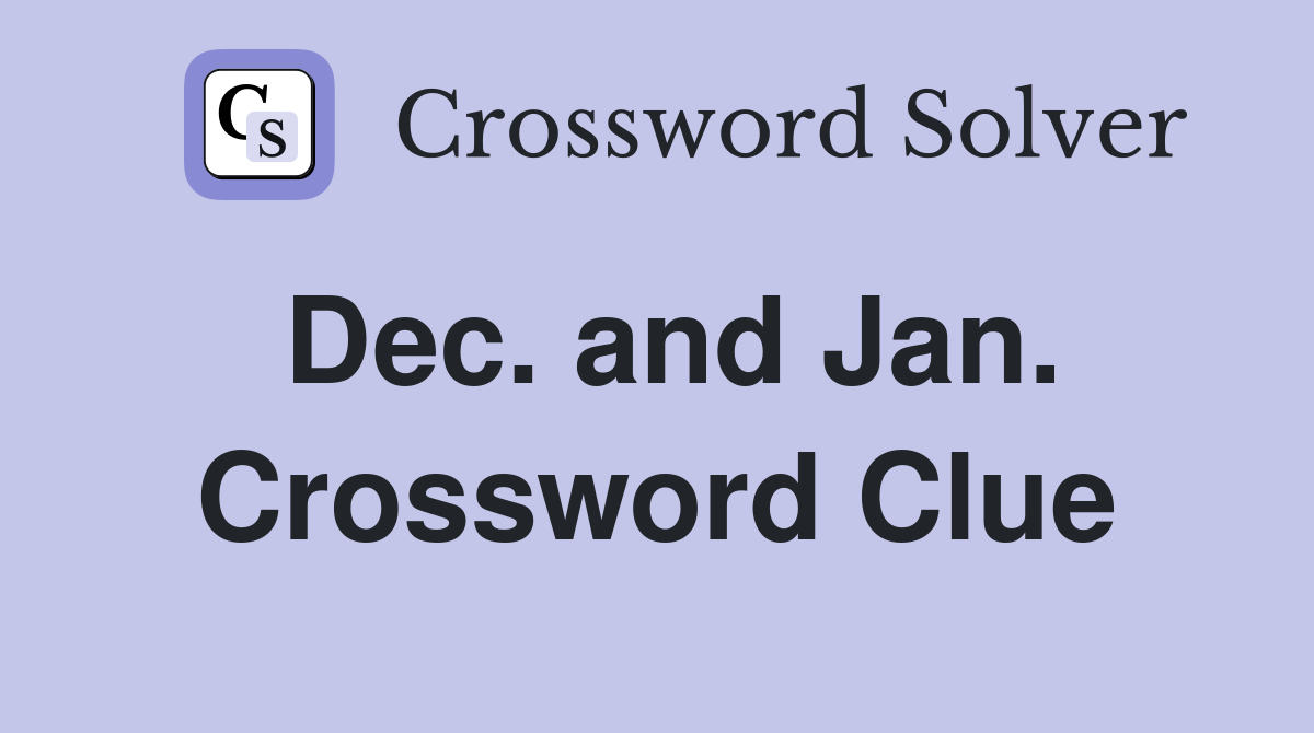 Dec. and Jan. Crossword Clue