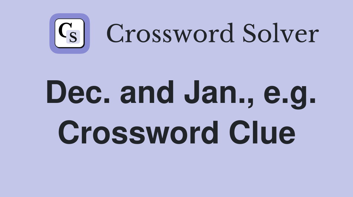 Dec. and Jan., e.g. Crossword Clue