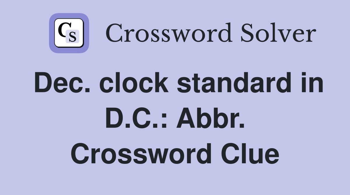 Dec. clock standard in D.C.: Abbr. Crossword Clue