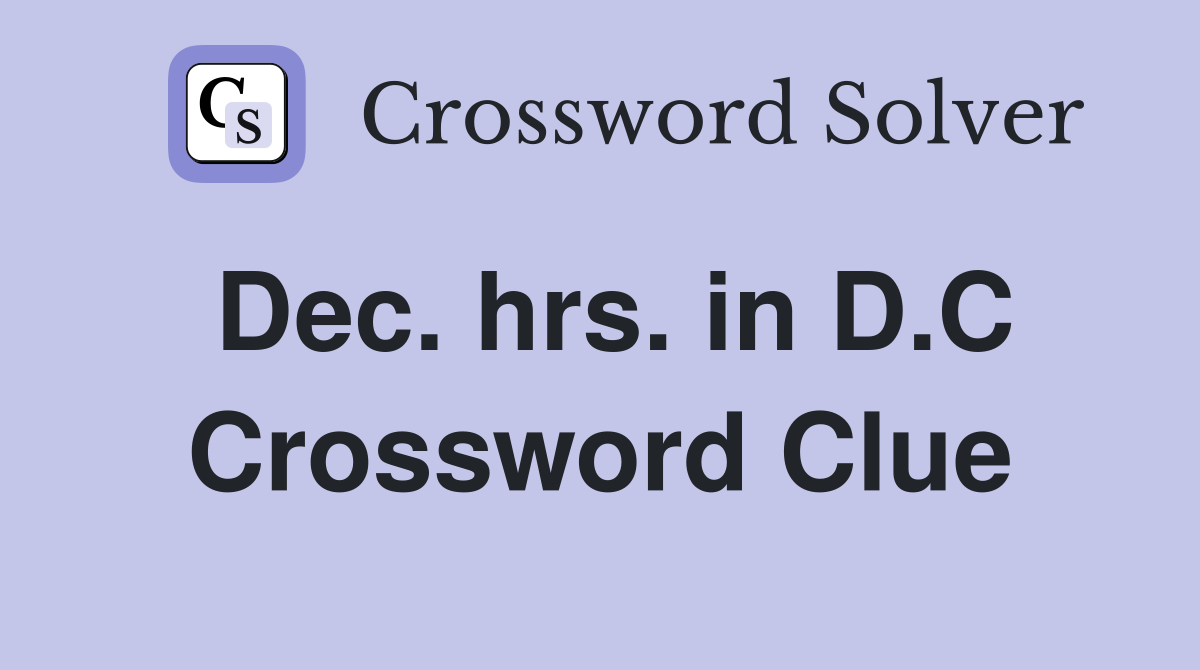 Dec. hrs. in D.C Crossword Clue