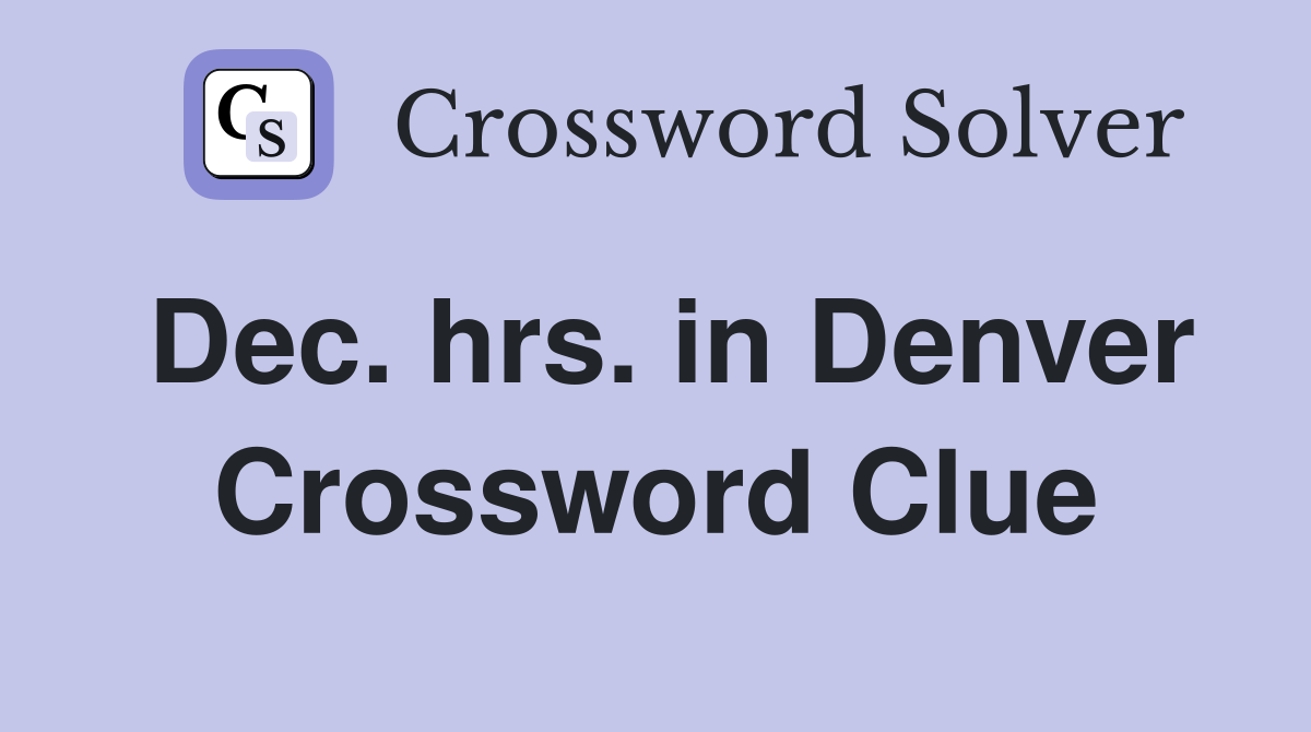 Dec. hrs. in Denver Crossword Clue