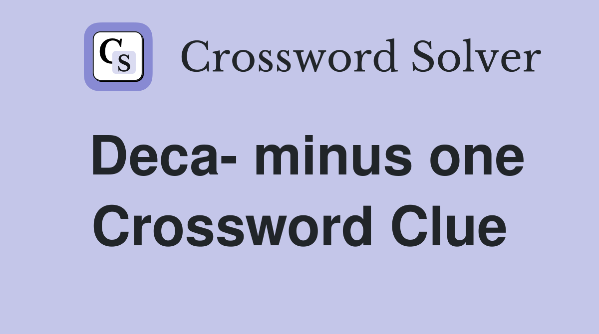 Deca- minus one Crossword Clue