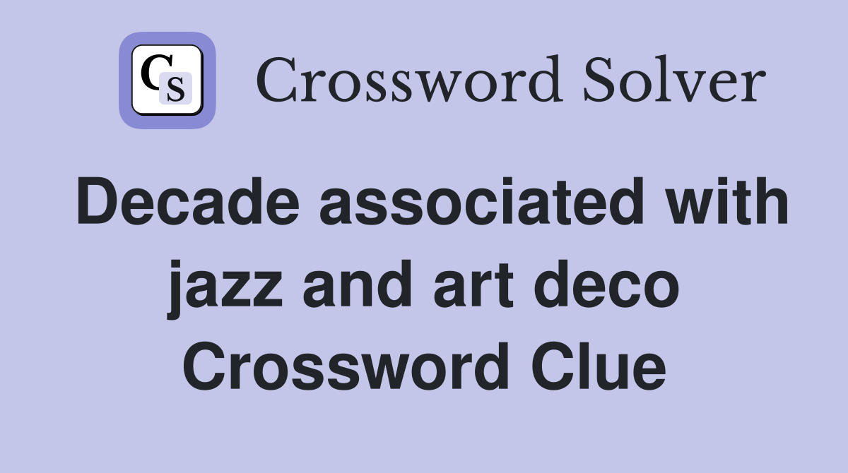 Decade associated with jazz and art deco Crossword Clue