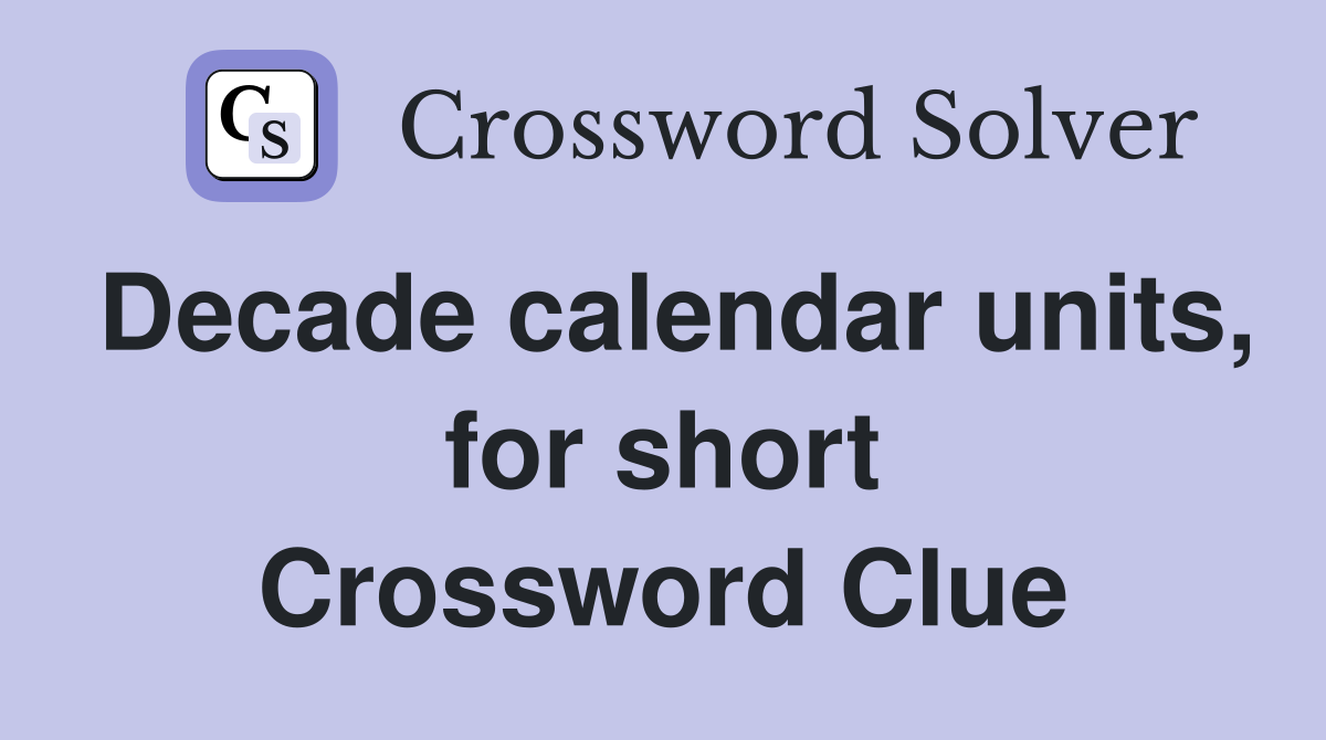 Decade calendar units, for short Crossword Clue