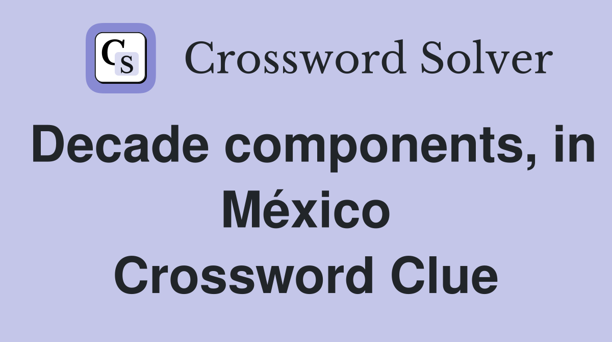 Decade components, in México Crossword Clue