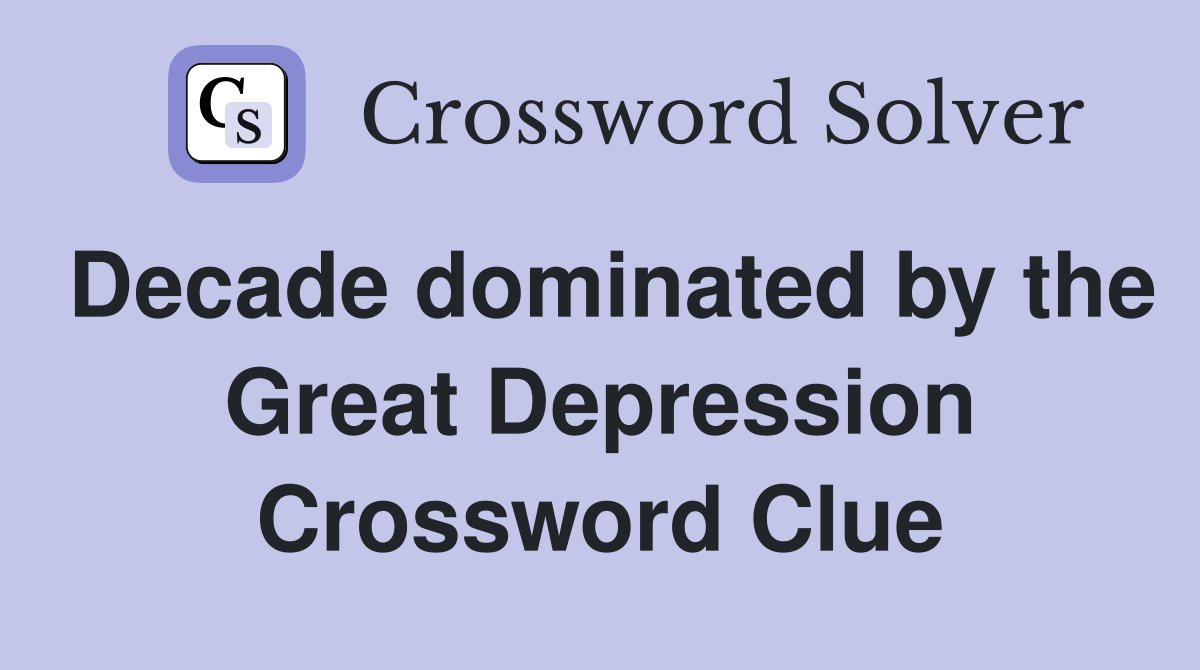 Decade dominated by the Great Depression Crossword Clue