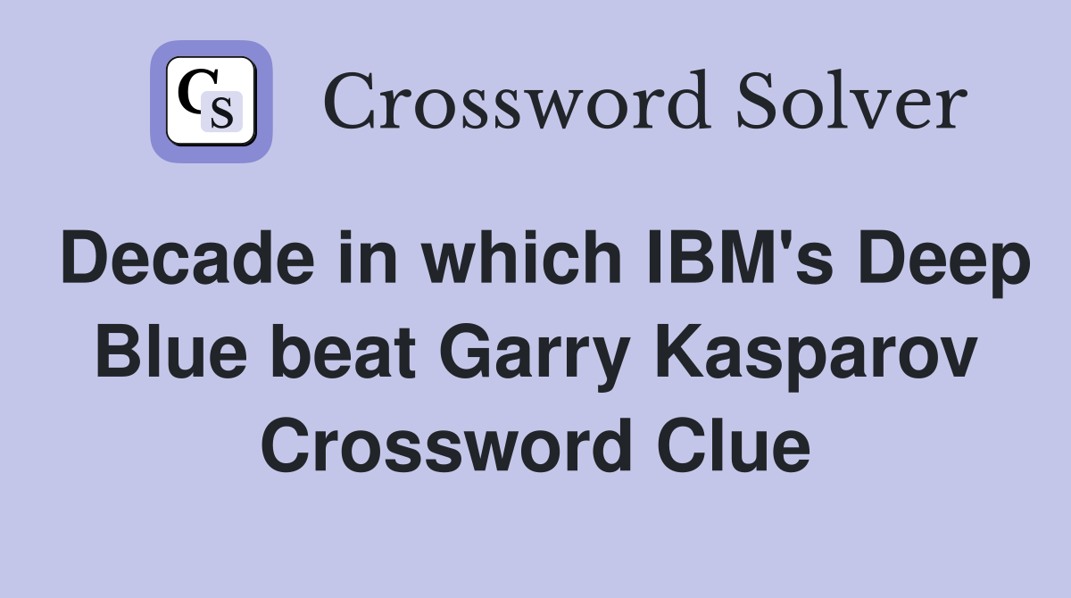 Decade in which IBM's Deep Blue beat Garry Kasparov Crossword Clue