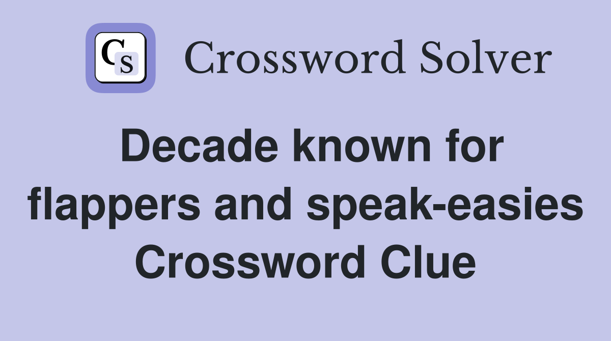 Decade known for flappers and speak-easies Crossword Clue