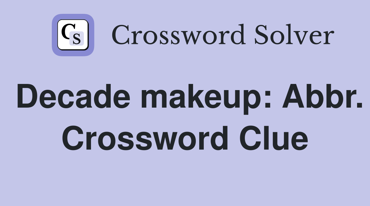 Decade makeup: Abbr. Crossword Clue