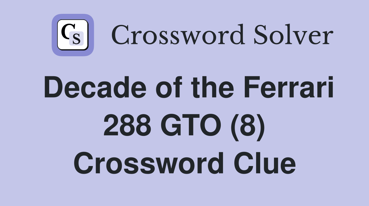 Decade of the Ferrari 288 GTO (8) Crossword Clue