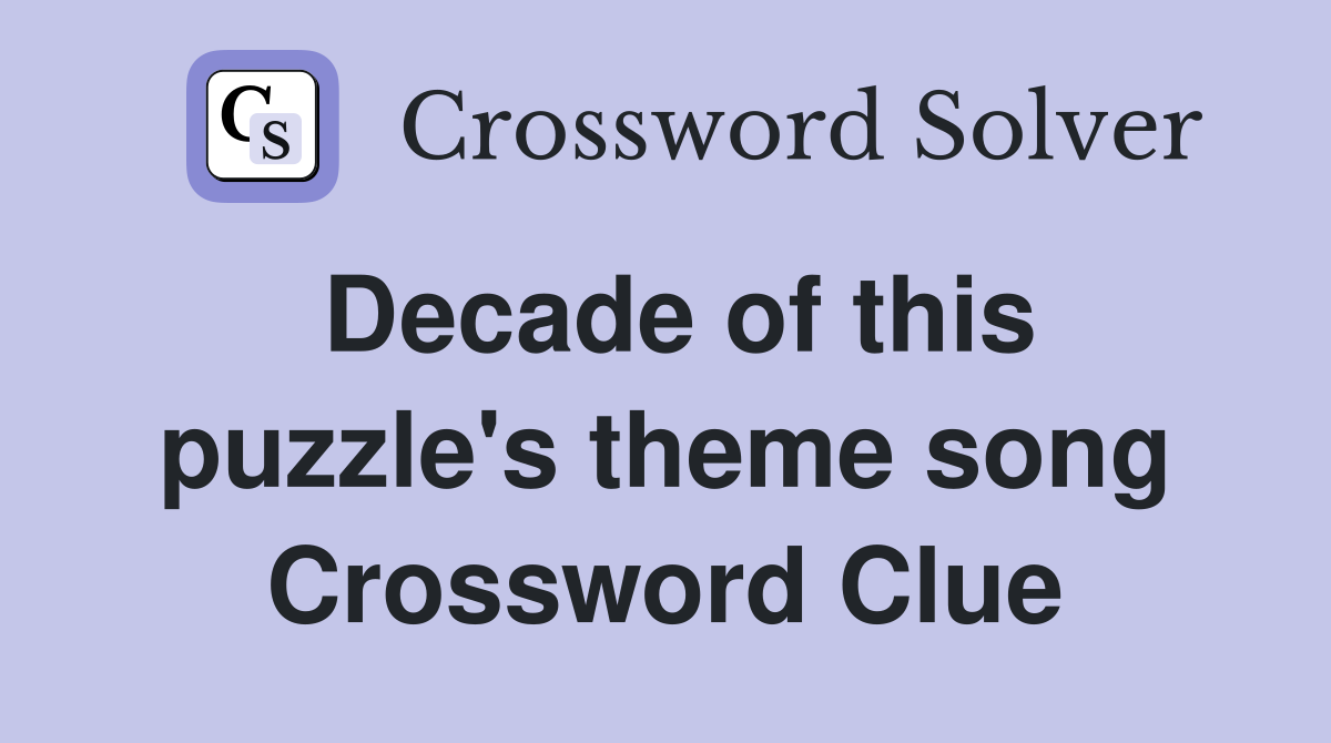 Decade of this puzzle's theme song Crossword Clue