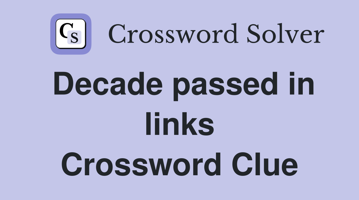 Decade passed in links Crossword Clue