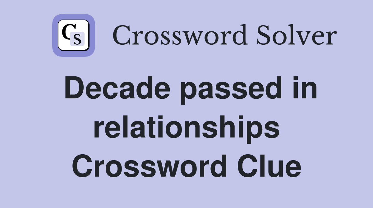 Decade passed in relationships Crossword Clue