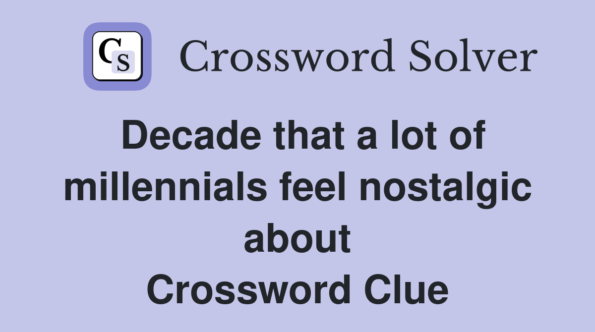 Decade that a lot of millennials feel nostalgic about Crossword Clue