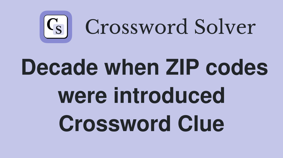 Decade when ZIP codes were introduced Crossword Clue
