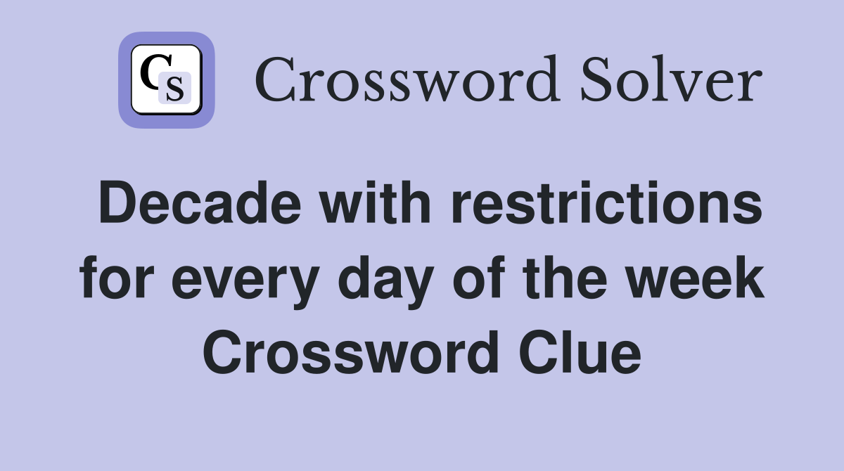 Decade with restrictions for every day of the week Crossword Clue