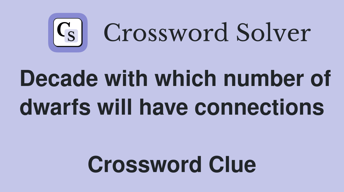 Decade with which number of dwarfs will have connections  Crossword Clue