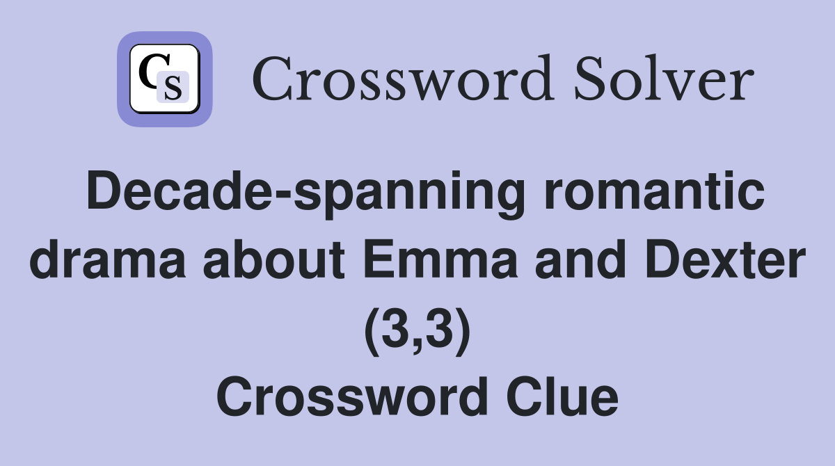 Decade-spanning romantic drama about Emma and Dexter (3,3) Crossword Clue