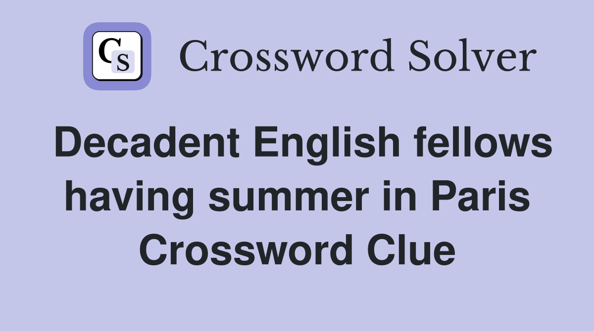 Decadent English fellows having summer in Paris Crossword Clue