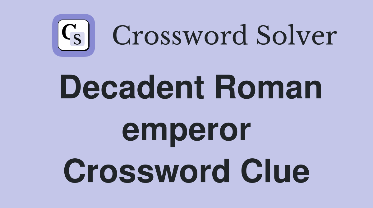 Decadent Roman emperor Crossword Clue