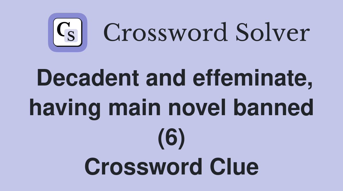 Decadent and effeminate, having main novel banned (6) Crossword Clue
